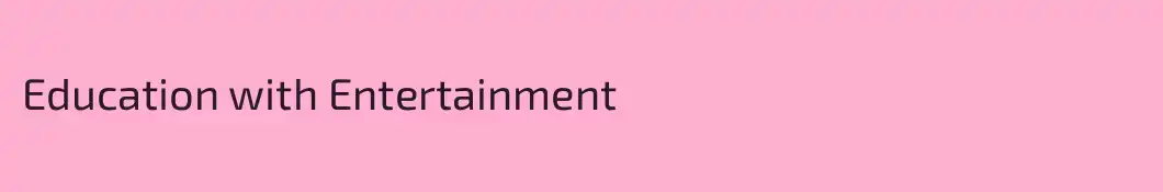 Education with Entertainment 
